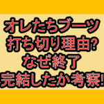 オレたちブーツ打ち切り理由?なぜ終了･完結したか考察!