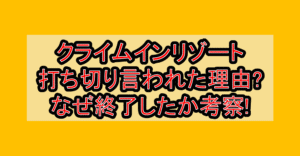 クライムインリゾート打ち切り言われた理由?なぜ終了したか考察!