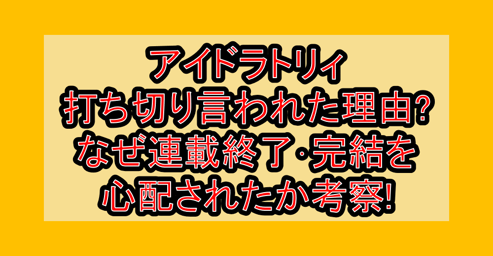 アイドラトリィ打ち切り言われた理由?なぜ連載終了･完結を心配されたか考察!