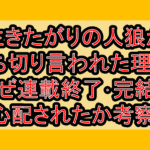 生きたがりの人狼が打ち切り言われた理由?なぜ連載終了･完結を心配されたか考察!