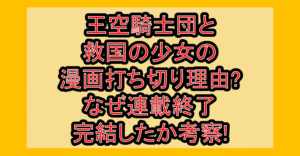 王空騎士団と救国の少女の漫画打ち切り理由?なぜ連載終了･完結したか考察!