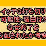 イッテQ打ち切り可能性･理由は?なぜ終了を心配されたか考察!
