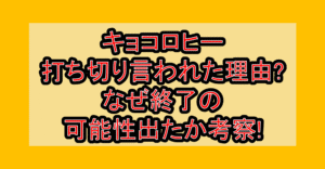 キョコロヒー打ち切り言われた理由?なぜ終了の可能性出たか考察!