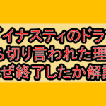 ダイナスティのドラマ打ち切り言われた理由?なぜ終了したか解説!