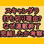 スキャンダラ打ち切り理由?なぜ連載終了･完結したか考察!