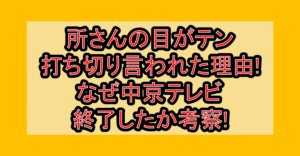 所さんの目がテン打ち切り言われた理由!なぜ中京テレビ終了したか考察!