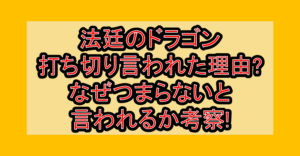法廷のドラゴン打ち切り言われた理由?なぜつまらないと言われるか考察!