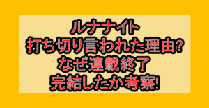 ルナナイト打ち切り言われた理由?なぜ連載終了･完結したか考察!