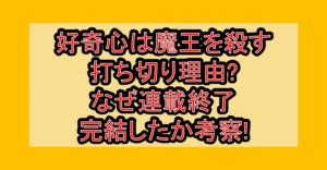 好奇心は魔王を殺す打ち切り理由?なぜ連載終了･完結したか考察!