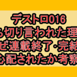 デストロ016打ち切り言われた理由?なぜ連載終了･完結を心配されたか考察!