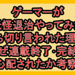ゲーマーが妖怪退治やってみた打ち切り言われた理由?なぜ連載終了･完結を心配されたか考察!