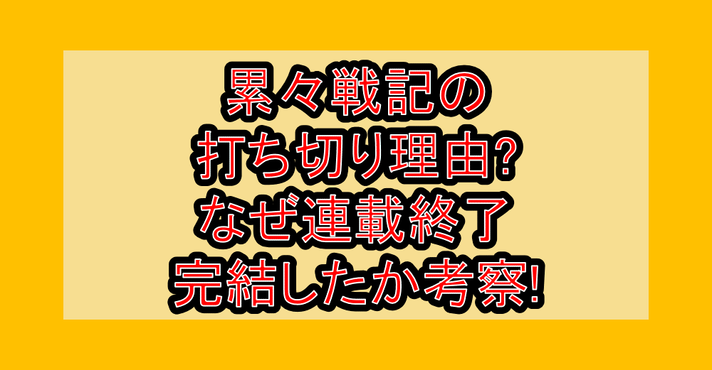 累々戦記の打ち切り理由?なぜ連載終了･完結したか考察!