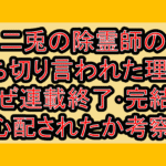 二兎の除霊師の打ち切り言われた理由?なぜ連載終了･完結を心配されたか考察!