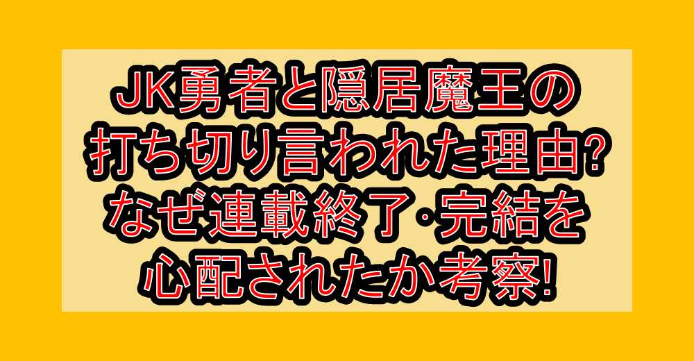 JK勇者と隠居魔王の打ち切り言われた理由?なぜ連載終了･完結を心配されたか考察!