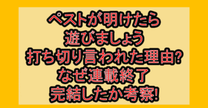ペストが明けたら遊びましょう打ち切り言われた理由?なぜ連載終了･完結したか考察!