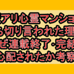 訳アリ心霊マンション打ち切り言われた理由?なぜ連載終了･完結を心配されたか考察!
