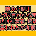 隣の小副川打ち切り言われる理由?なぜ封神演義･銀魂と言われたか考察!