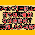 【ジャンプ】三獣士の打ち切り理由!なぜ連載終了･完結したか考察!