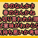 冬のなんかさ春のなんかね打ち切り言われた理由?なぜ意味がわからない･気持ち悪いか考察!