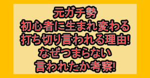 元ガチ勢初心者に生まれ変わる打ち切り言われる理由!なぜつまらない言われたか考察!