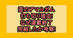 歪のアマルガム打ち切り理由!なぜ連載終了･完結したか考察!