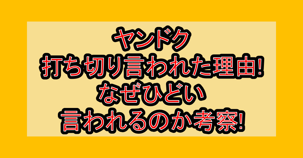 ヤンドク打ち切り言われた理由!なぜひどい言われるのか考察!