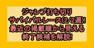 ジャンプ打ち切りサバイバルレース(2/2週)!最近の掲載順から見える終了候補を解説!