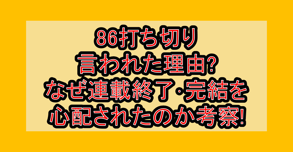 86打ち切り言われた理由?なぜ連載終了･完結を心配されたのか考察!