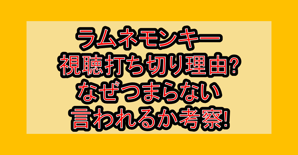 ラムネモンキー視聴打ち切り理由?なぜつまらない言われるか考察!