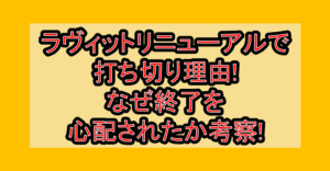 ラヴィットリニューアルで打ち切り理由!なぜ終了を心配されたか考察!
