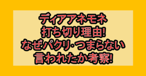 ディアアネモネ打ち切り理由!なぜパクリ･つまらない言われたか考察!