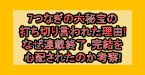 7つなぎの大秘宝の打ち切り言われた理由!なぜ連載終了･完結を心配されたのか考察!