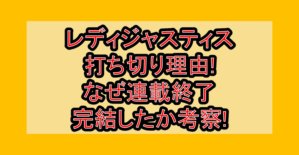 レディジャスティス打ち切り理由!なぜ連載終了･完結したか考察!
