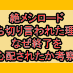 絶メシロード打ち切り言われた理由!なぜ終了を心配されたか考察!