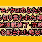 モノクロのふたり打ち切り言われた理由?なぜ連載終了･完結を心配された考察!