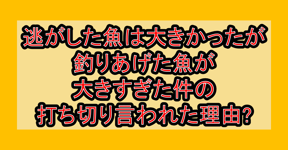 逃がした魚は大きかったが釣りあげた魚が大きすぎた件の打ち切り言われた理由?なぜ完結を心配されたか考察!