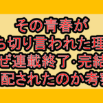 その青春が打ち切り言われた理由!なぜ連載終了･完結を心配されたのか考察!