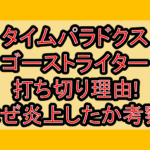 タイムパラドクスゴーストライター打ち切り理由!なぜ炎上したか考察!