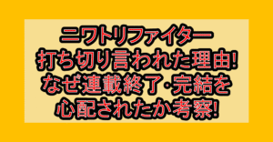 ニワトリファイター打ち切り言われた理由!なぜ連載終了･完結を心配されたか考察!