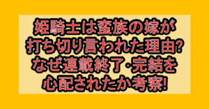 姫騎士は蛮族の嫁が打ち切り言われた理由?なぜ連載終了･完結を心配されたか考察!