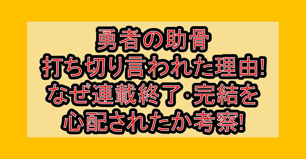 勇者の助骨打ち切り言われた理由!なぜ連載終了･完結を心配されたか考察!