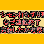 アヤシモン打ち切り理由!なぜ連載終了･完結したか考察!