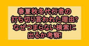 春夏秋冬代行者の打ち切り言われた理由?なぜつまらない検索に出るか考察!
