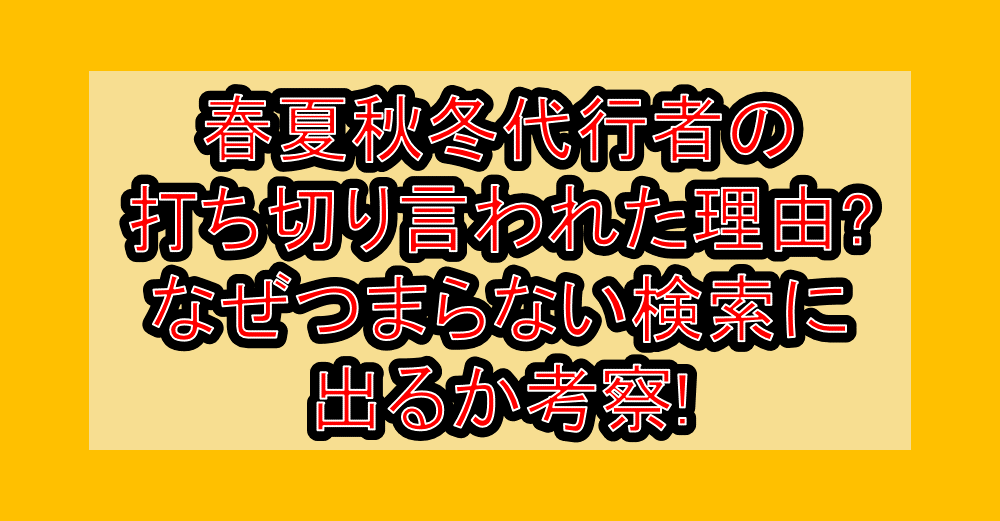 春夏秋冬代行者の打ち切り言われた理由?なぜつまらない検索に出るか考察!