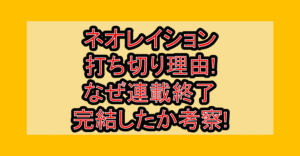 ネオレイション打ち切り理由!なぜ連載終了･完結したか考察!