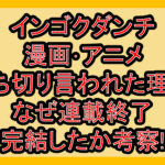 インゴクダンチ漫画･アニメ打ち切り言われた理由!なぜ連載終了･完結したか考察!