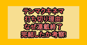 テンマクキネマ打ち切り理由!なぜ連載終了･完結したか考察!