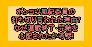 ポンコツ風紀委員の打ち切り言われた理由?なぜ連載終了･完結を心配されたか考察!