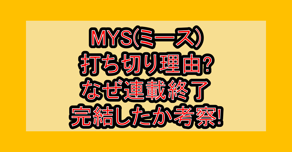 MYS(ミース)打ち切り理由?なぜ連載終了･完結したか考察!