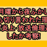 月曜から夜ふかし打ち切り言われた理由!なぜ炎上･放送倫理違反したか考察!